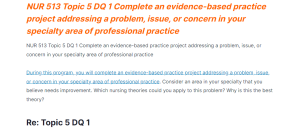 NUR 513 Topic 5 DQ 1 Complete an evidence-based practice project addressing a problem, issue, or concern in your specialty area of professional practice