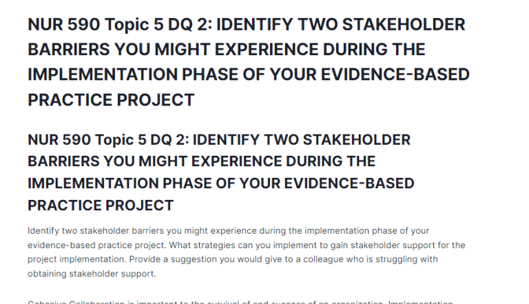 NUR 590 Topic 5 DQ 2: IDENTIFY TWO STAKEHOLDER BARRIERS YOU MIGHT EXPERIENCE DURING THE IMPLEMENTATION PHASE OF YOUR EVIDENCE-BASED PRACTICE PROJECT
