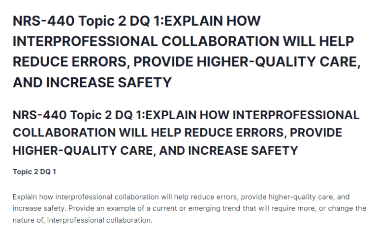 NRS-440 Topic 2 DQ 1:EXPLAIN HOW INTERPROFESSIONAL COLLABORATION WILL HELP REDUCE ERRORS, PROVIDE HIGHER-QUALITY CARE, AND INCREASE SAFETY