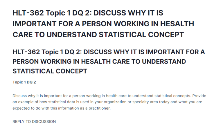 HLT-362 Topic 1 DQ 2: DISCUSS WHY IT IS IMPORTANT FOR A PERSON WORKING IN HESALTH CARE TO UNDERSTAND STATISTICAL CONCEPT