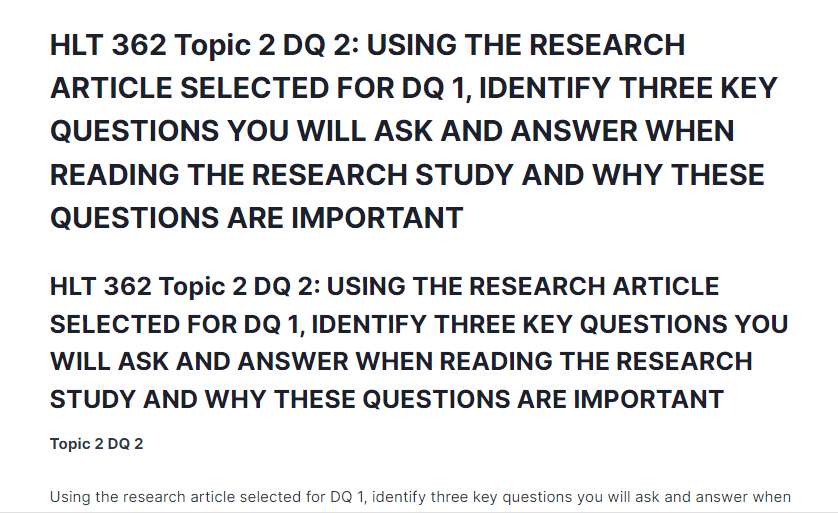 HLT 362 Topic 2 DQ 2: USING THE RESEARCH ARTICLE SELECTED FOR DQ 1, IDENTIFY THREE KEY QUESTIONS YOU WILL ASK AND ANSWER WHEN READING THE RESEARCH STUDY AND WHY THESE QUESTIONS ARE IMPORTANT