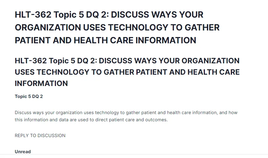 HLT-362 Topic 5 DQ 2: DISCUSS WAYS YOUR ORGANIZATION USES TECHNOLOGY TO GATHER PATIENT AND HEALTH CARE INFORMATION