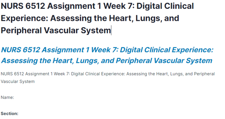 NURS 6512 Assignment 1 Week 7: Digital Clinical Experience: Assessing the Heart, Lungs, and Peripheral Vascular System