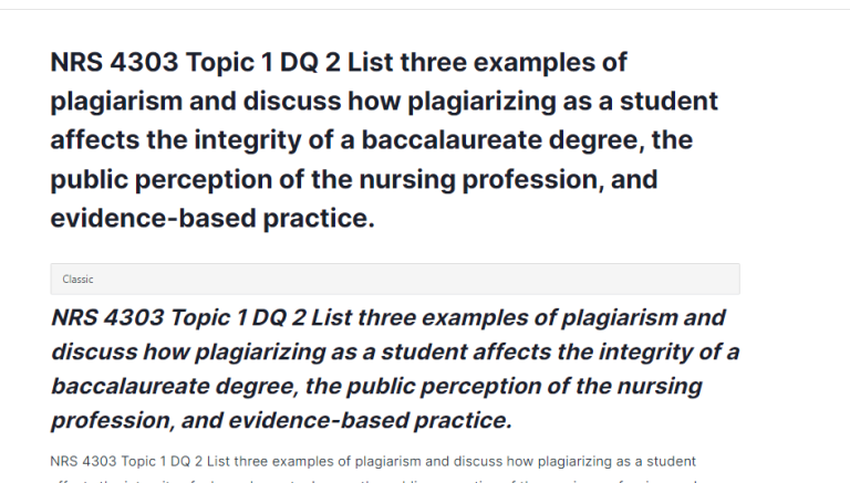 NRS 4303 Topic 1 DQ 2 List three examples of plagiarism and discuss how plagiarizing as a student affects the integrity of a baccalaureate degree, the public perception of the nursing profession, and evidence-based practice.