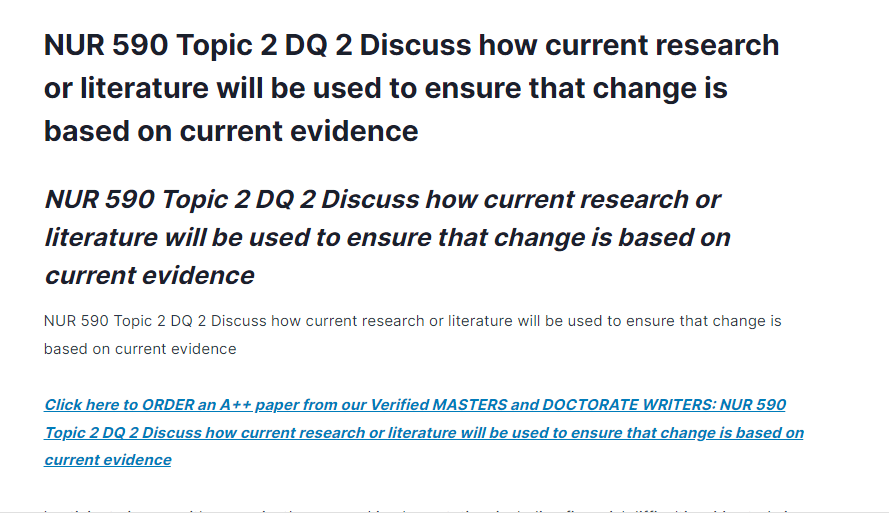 NUR 590 Topic 2 DQ 2 Discuss how current research or literature will be used to ensure that change is based on current evidence