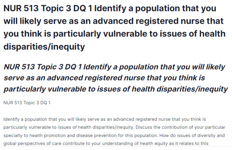 NUR 513 Topic 3 DQ 1 Identify a population that you will likely serve as an advanced registered nurse that you think is particularly vulnerable to issues of health disparities/inequity